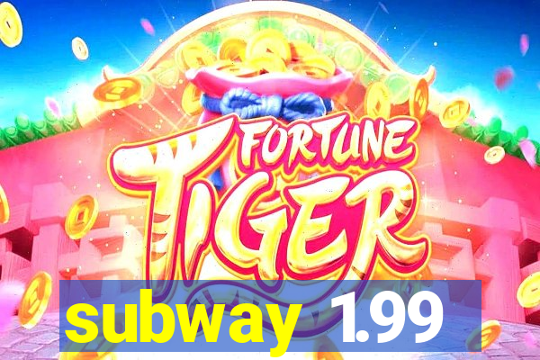 subway 1.99